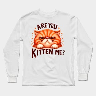 Are you kitten me Funny Cat Quote Hilarious Sayings Humor Gift Long Sleeve T-Shirt